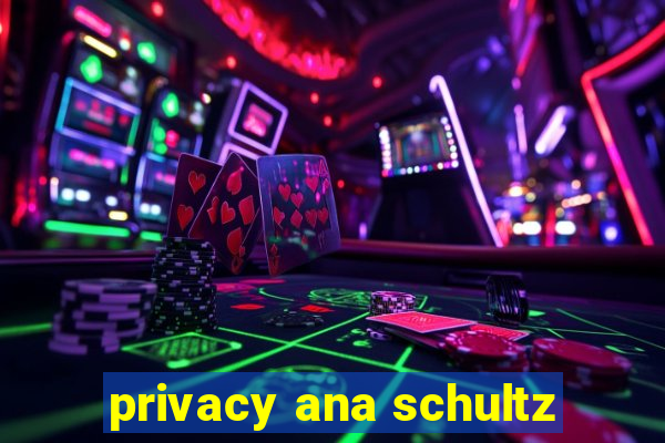 privacy ana schultz